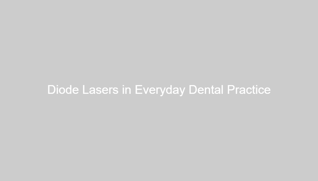 Diode Lasers in Everyday Dental Practice